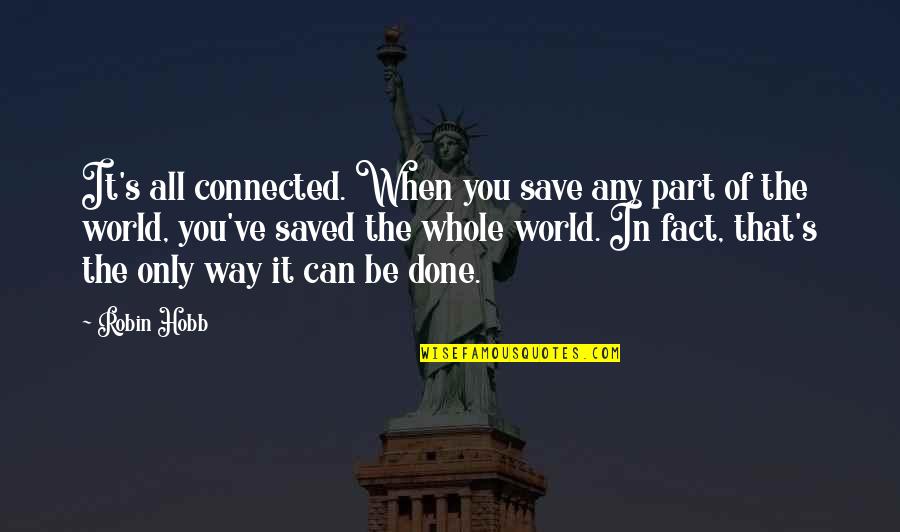 Sorridents Trabalhe Quotes By Robin Hobb: It's all connected. When you save any part Sorridents Trabalhe Quotes By Robin Hobb: It's all connected. When you save any part