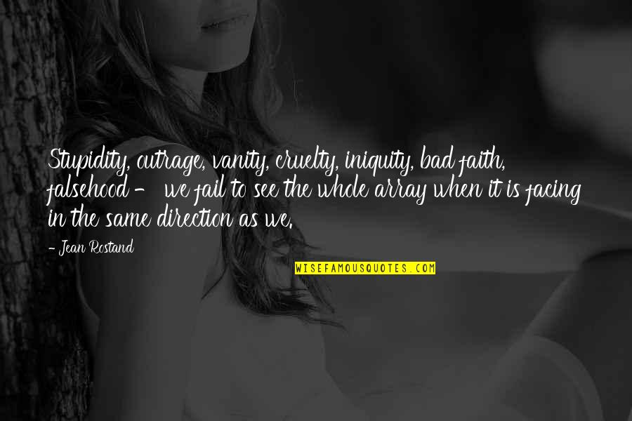 Sorridere A Cattivo Quotes By Jean Rostand: Stupidity, outrage, vanity, cruelty, iniquity, bad faith, falsehood Sorridere A Cattivo Quotes By Jean Rostand: Stupidity, outrage, vanity, cruelty, iniquity, bad faith, falsehood