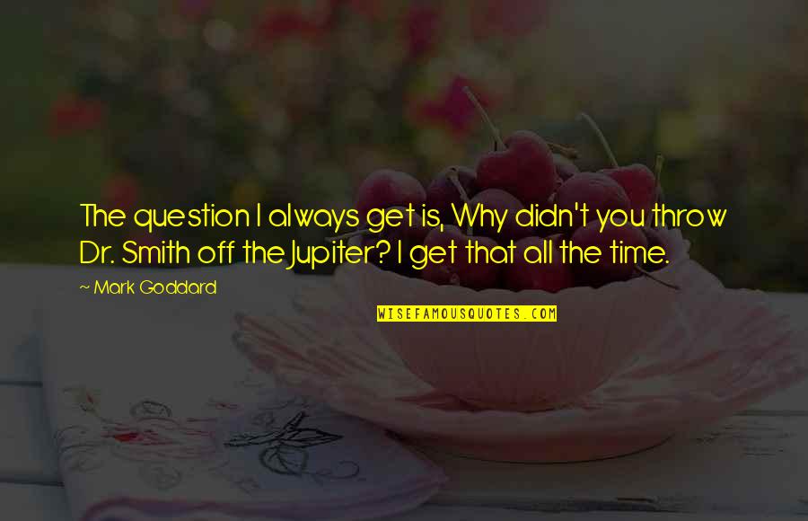 Sorridere Ma Quotes By Mark Goddard: The question I always get is, Why didn't Sorridere Ma Quotes By Mark Goddard: The question I always get is, Why didn't