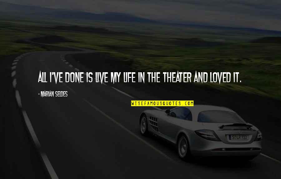 Sorridi Quotes By Marian Seldes: All I've done is live my life in Sorridi Quotes By Marian Seldes: All I've done is live my life in