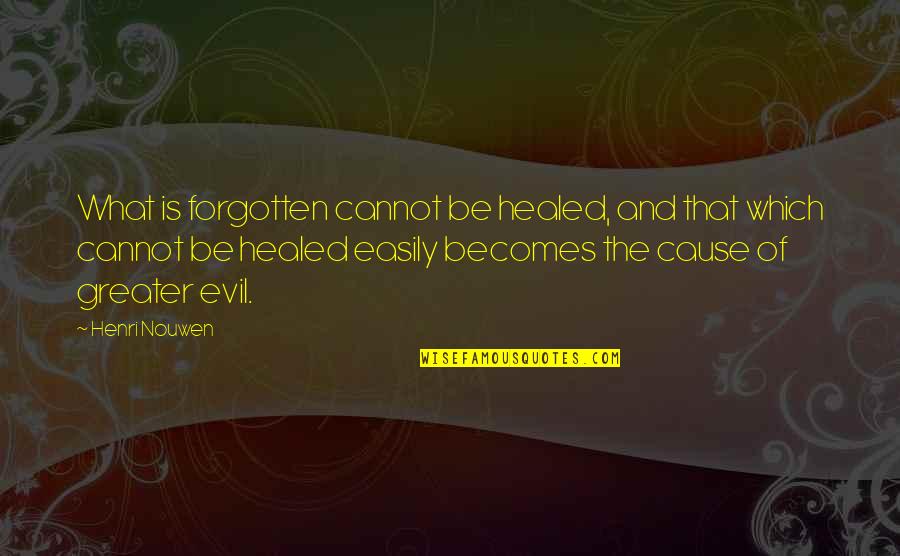 Sorries Quotes By Henri Nouwen: What is forgotten cannot be healed, and that Sorries Quotes By Henri Nouwen: What is forgotten cannot be healed, and that
