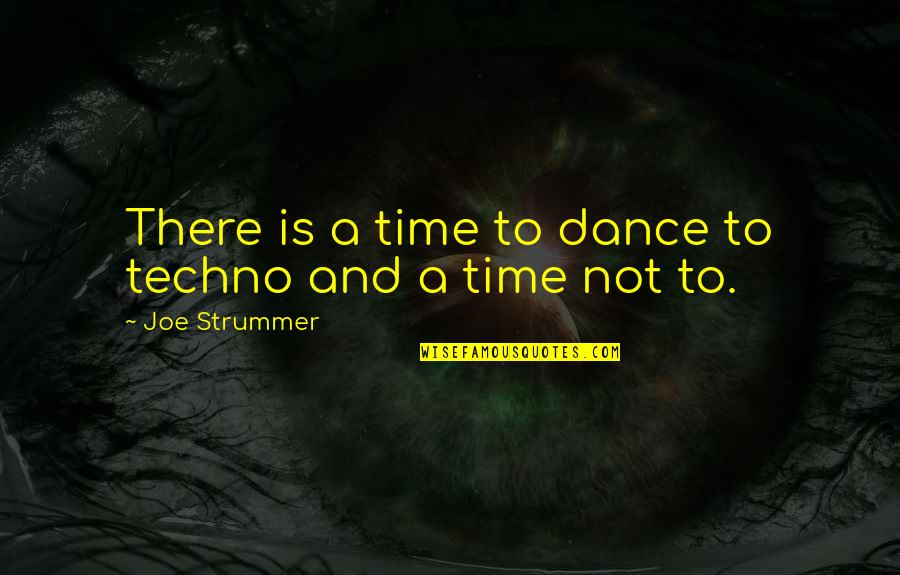 Sorries Quotes By Joe Strummer: There is a time to dance to techno Sorries Quotes By Joe Strummer: There is a time to dance to techno