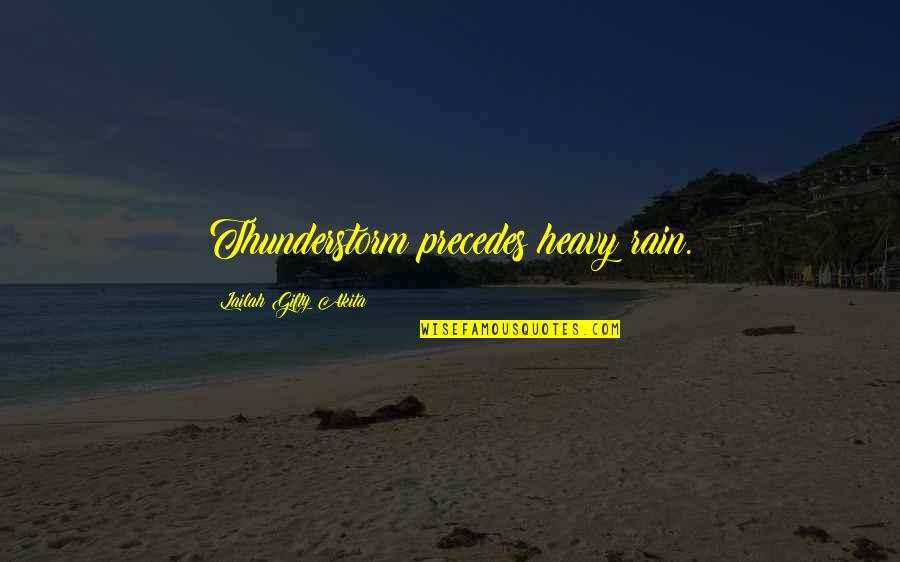 Sorries Quotes By Lailah Gifty Akita: Thunderstorm precedes heavy rain. Sorries Quotes By Lailah Gifty Akita: Thunderstorm precedes heavy rain.