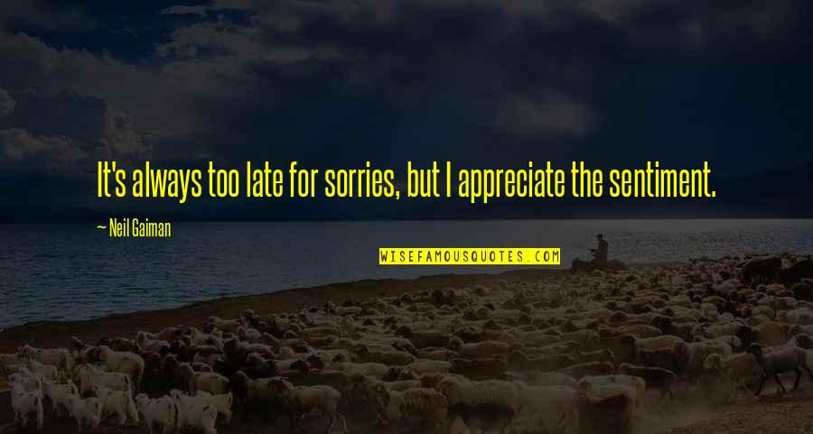 Sorries Quotes By Neil Gaiman: It's always too late for sorries, but I