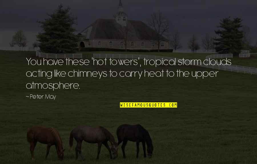Sorries Quotes By Peter May: You have these 'hot towers', tropical storm clouds Sorries Quotes By Peter May: You have these 'hot towers', tropical storm clouds
