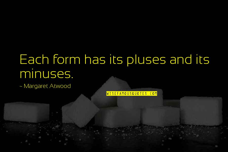 Sorriest Dog Quotes By Margaret Atwood: Each form has its pluses and its minuses. Sorriest Dog Quotes By Margaret Atwood: Each form has its pluses and its minuses.