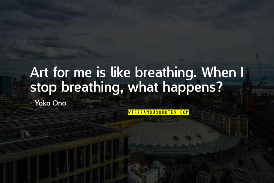 Sorriest Nba Quotes By Yoko Ono: Art for me is like breathing. When I