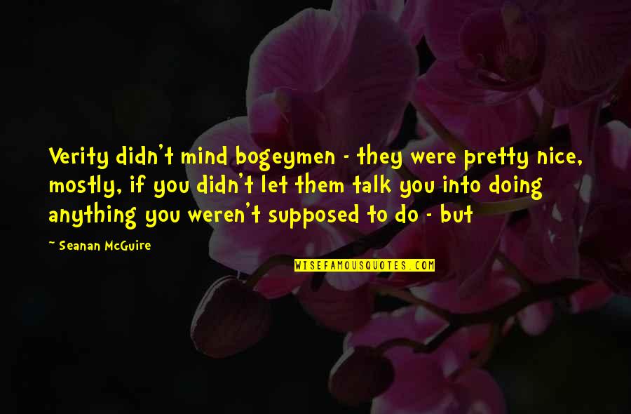 Sorrig Og Quotes By Seanan McGuire: Verity didn't mind bogeymen - they were pretty Sorrig Og Quotes By Seanan McGuire: Verity didn't mind bogeymen - they were pretty