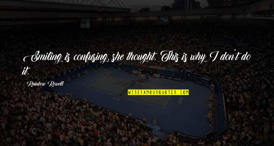 Sorrir Ate Quotes By Rainbow Rowell: Smiling is confusing, she thought. This is why Sorrir Ate Quotes By Rainbow Rowell: Smiling is confusing, she thought. This is why