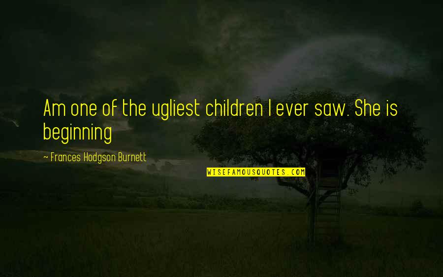 Sorriso Quotes By Frances Hodgson Burnett: Am one of the ugliest children I ever Sorriso Quotes By Frances Hodgson Burnett: Am one of the ugliest children I ever