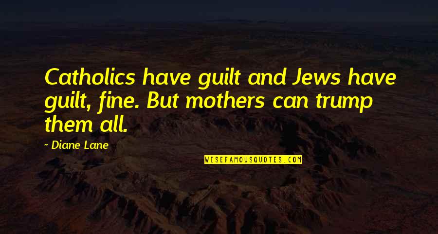 Sorrlinks Quotes By Diane Lane: Catholics have guilt and Jews have guilt, fine.