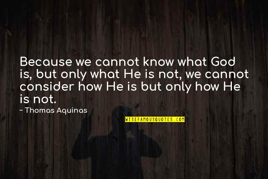 Sorrlinks Quotes By Thomas Aquinas: Because we cannot know what God is, but