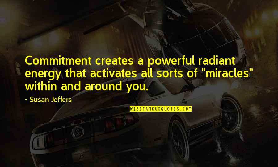Sorror Quotes By Susan Jeffers: Commitment creates a powerful radiant energy that activates
