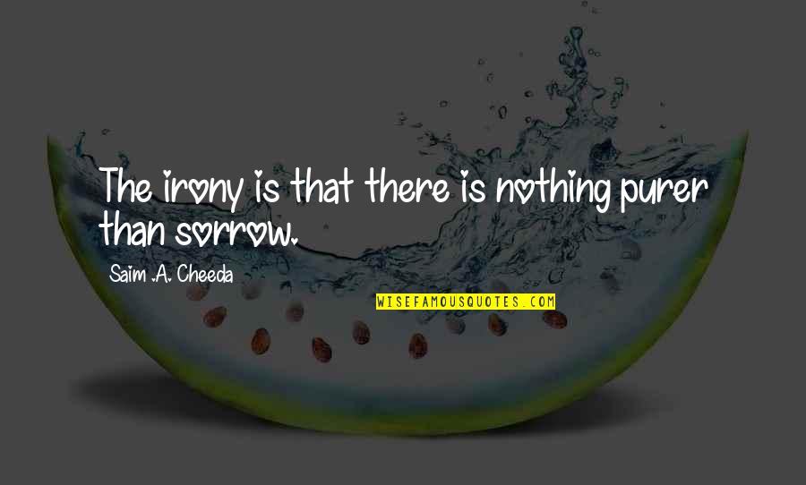 Sorrow And Depression Quotes By Saim .A. Cheeda: The irony is that there is nothing purer