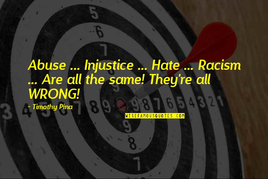 Sorrow And Depression Quotes By Timothy Pina: Abuse ... Injustice ... Hate ... Racism ...