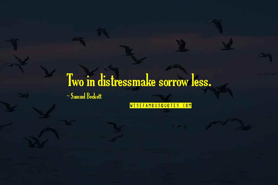 Sorrow And Friendship Quotes By Samuel Beckett: Two in distressmake sorrow less.