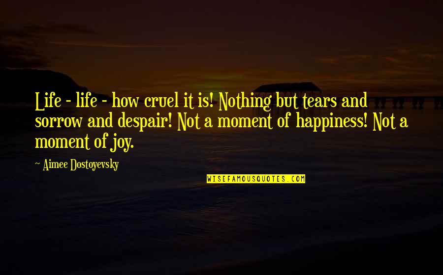 Sorrow And Happiness Quotes By Aimee Dostoyevsky: Life - life - how cruel it is!