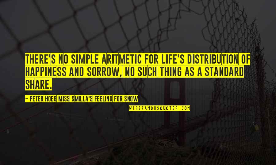 Sorrow And Happiness Quotes By Peter Hoeg Miss Smilla's Feeling For Snow: There's no simple aritmetic for life's distribution of