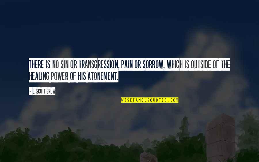 Sorrow And Healing Quotes By C. Scott Grow: There is no sin or transgression, pain or
