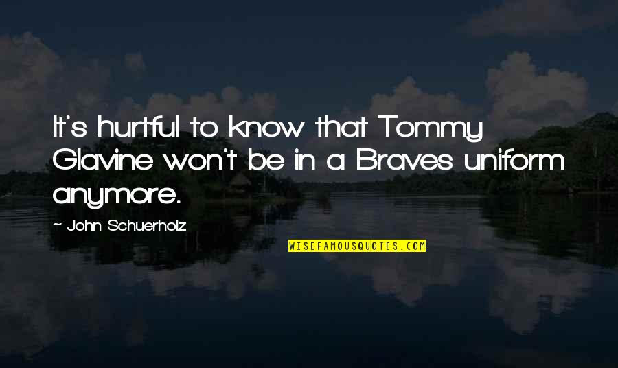 Sorrow And Healing Quotes By John Schuerholz: It's hurtful to know that Tommy Glavine won't