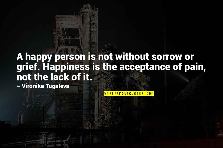 Sorrow And Healing Quotes By Vironika Tugaleva: A happy person is not without sorrow or