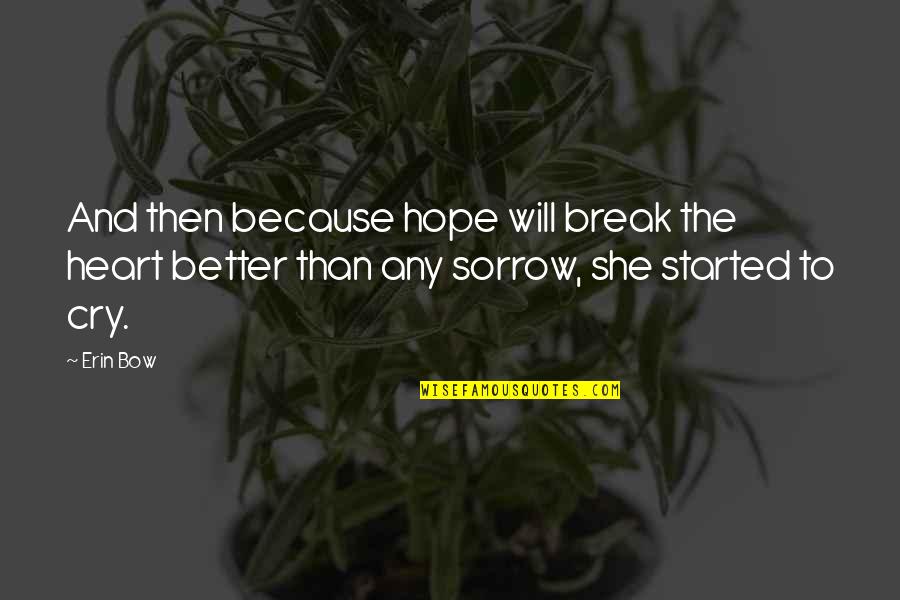Sorrow And Hope Quotes By Erin Bow: And then because hope will break the heart