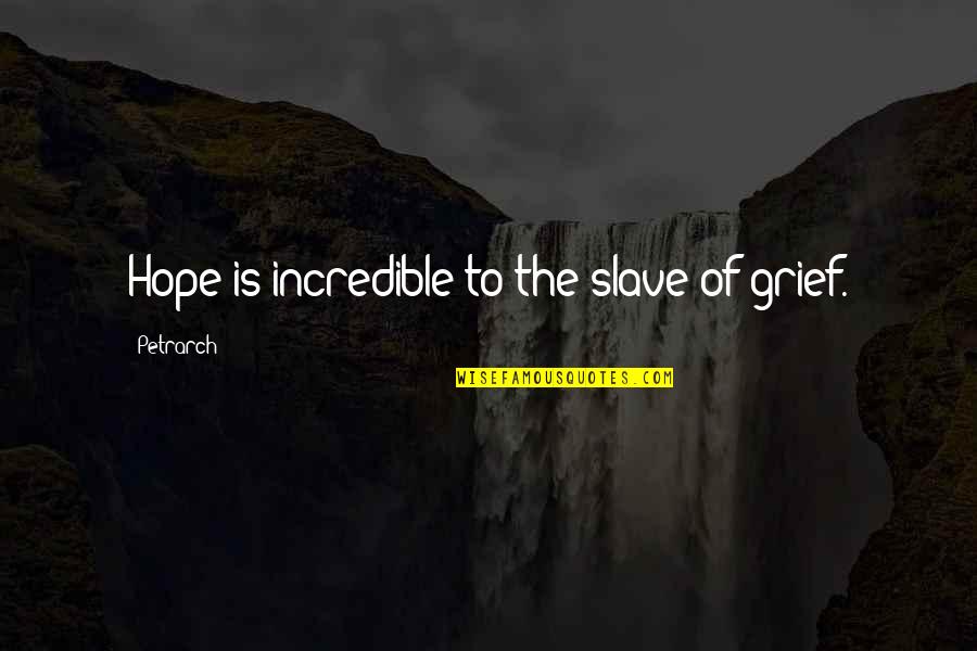 Sorrow And Hope Quotes By Petrarch: Hope is incredible to the slave of grief.