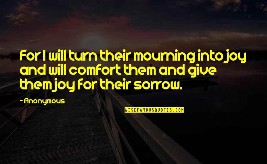 Sorrow And Joy Quotes By Anonymous: For I will turn their mourning into joy