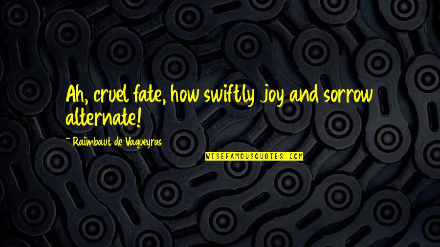 Sorrow And Joy Quotes By Raimbaut De Vaqueyras: Ah, cruel fate, how swiftly joy and sorrow
