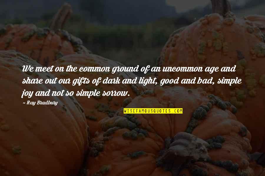 Sorrow And Joy Quotes By Ray Bradbury: We meet on the common ground of an