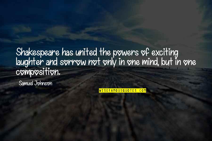 Sorrow And Laughter Quotes By Samuel Johnson: Shakespeare has united the powers of exciting laughter Sorrow And Laughter Quotes By Samuel Johnson: Shakespeare has united the powers of exciting laughter