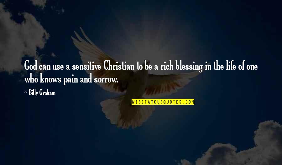 Sorrow And Pain Quotes By Billy Graham: God can use a sensitive Christian to be Sorrow And Pain Quotes By Billy Graham: God can use a sensitive Christian to be