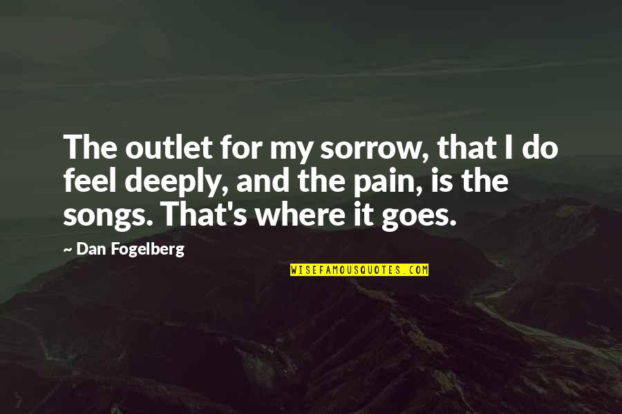 Sorrow And Pain Quotes By Dan Fogelberg: The outlet for my sorrow, that I do