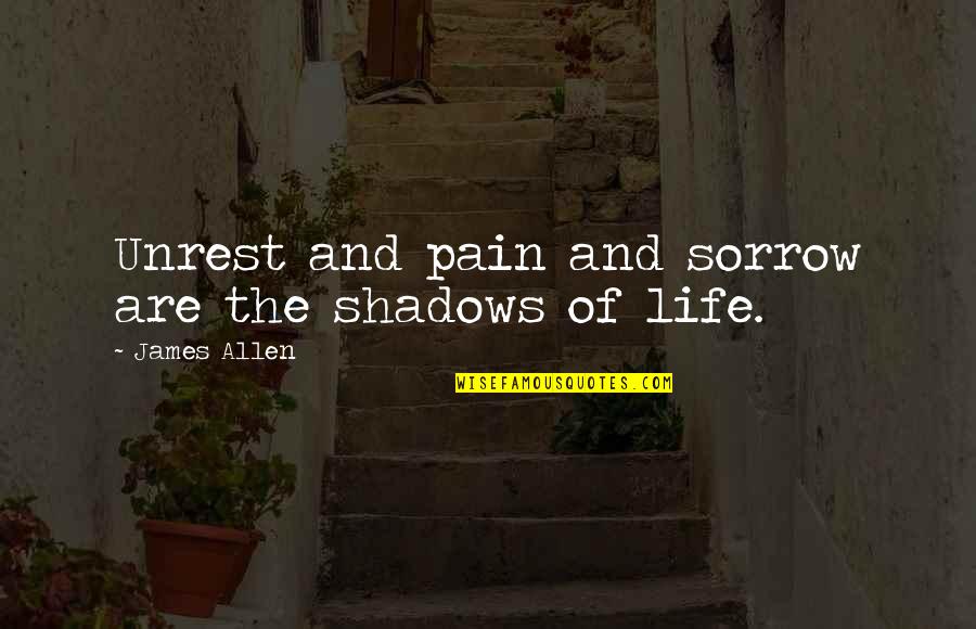 Sorrow And Pain Quotes By James Allen: Unrest and pain and sorrow are the shadows