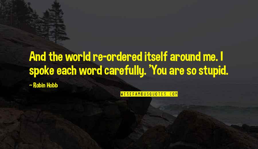 Sorrow And Pain Quotes By Robin Hobb: And the world re-ordered itself around me. I Sorrow And Pain Quotes By Robin Hobb: And the world re-ordered itself around me. I