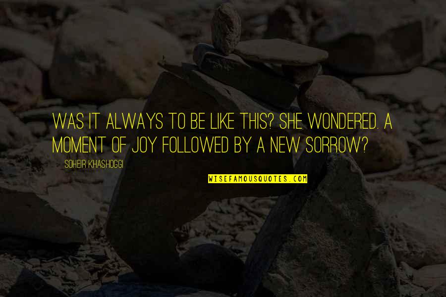 Sorrow And Pain Quotes By Soheir Khashoggi: Was it always to be like this? she Sorrow And Pain Quotes By Soheir Khashoggi: Was it always to be like this? she