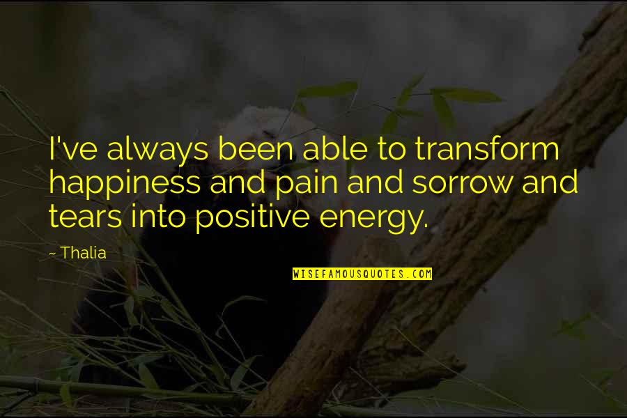 Sorrow And Pain Quotes By Thalia: I've always been able to transform happiness and Sorrow And Pain Quotes By Thalia: I've always been able to transform happiness and