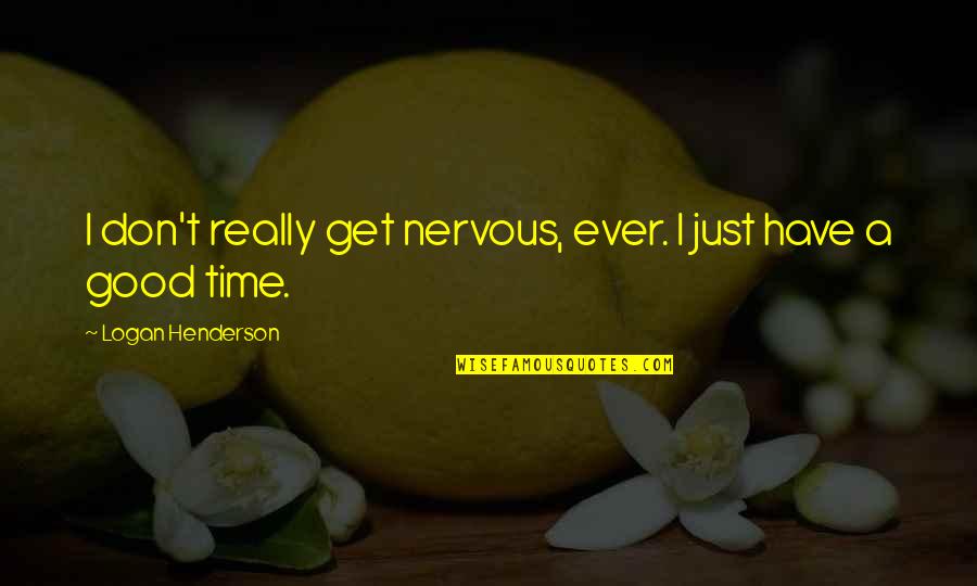 Sorrow Healer Quotes By Logan Henderson: I don't really get nervous, ever. I just Sorrow Healer Quotes By Logan Henderson: I don't really get nervous, ever. I just
