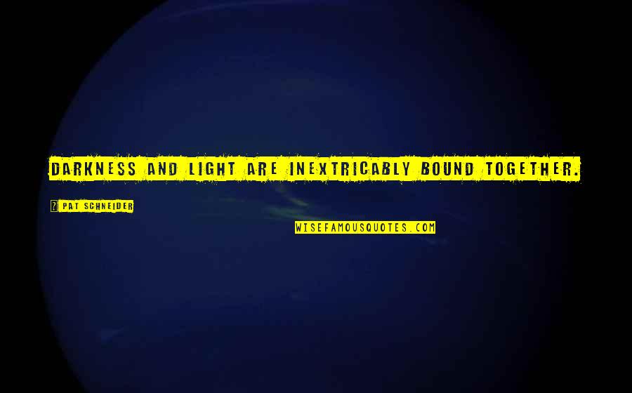 Sorrow Healer Quotes By Pat Schneider: Darkness and light are inextricably bound together. Sorrow Healer Quotes By Pat Schneider: Darkness and light are inextricably bound together.