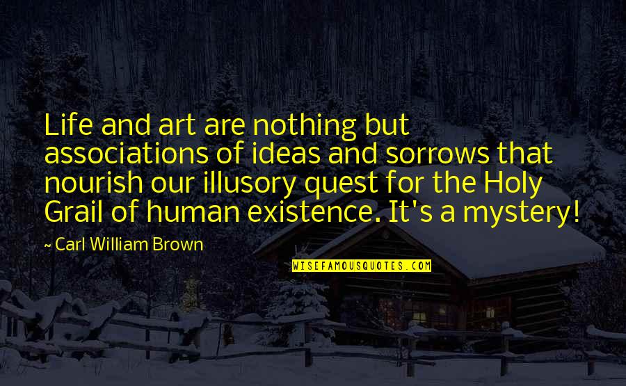 Sorrow Holy Quotes By Carl William Brown: Life and art are nothing but associations of Sorrow Holy Quotes By Carl William Brown: Life and art are nothing but associations of