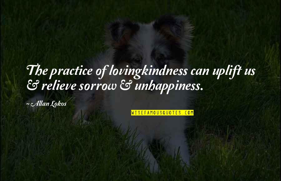 Sorrow Inspirational Quotes By Allan Lokos: The practice of lovingkindness can uplift us &