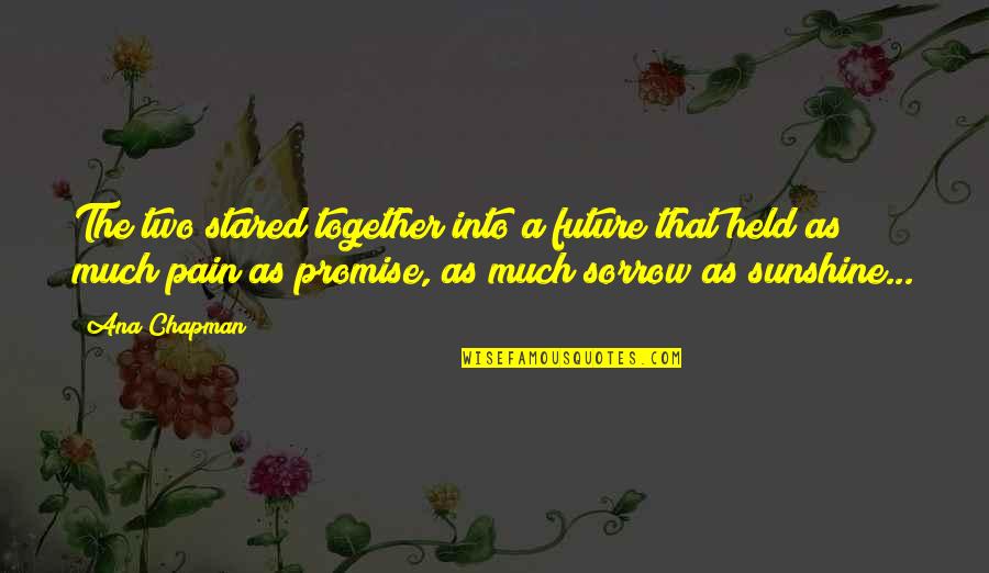 Sorrow Inspirational Quotes By Ana Chapman: The two stared together into a future that Sorrow Inspirational Quotes By Ana Chapman: The two stared together into a future that