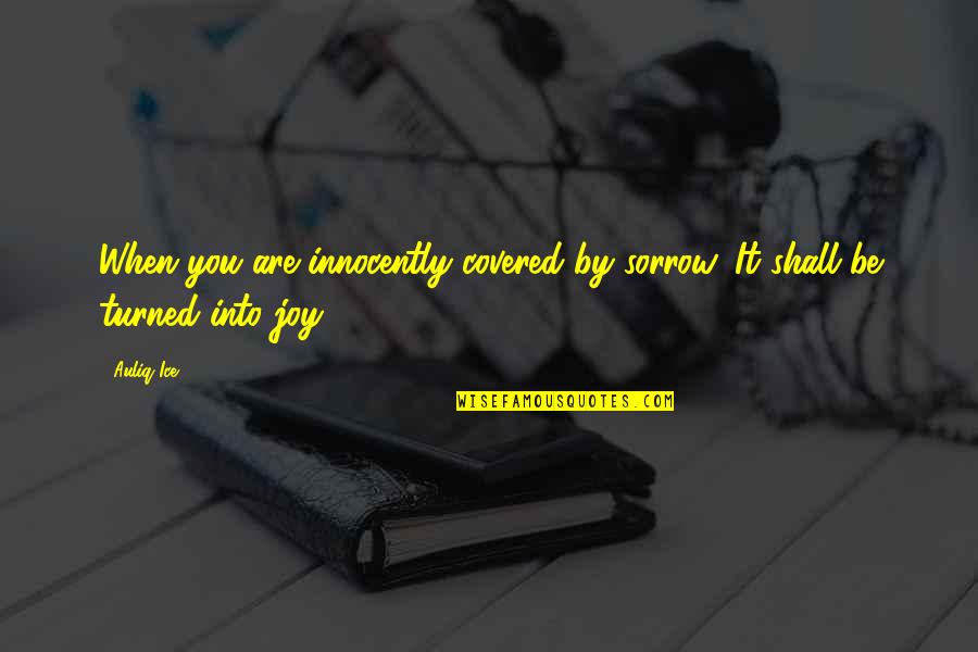 Sorrow Inspirational Quotes By Auliq Ice: When you are innocently covered by sorrow, It