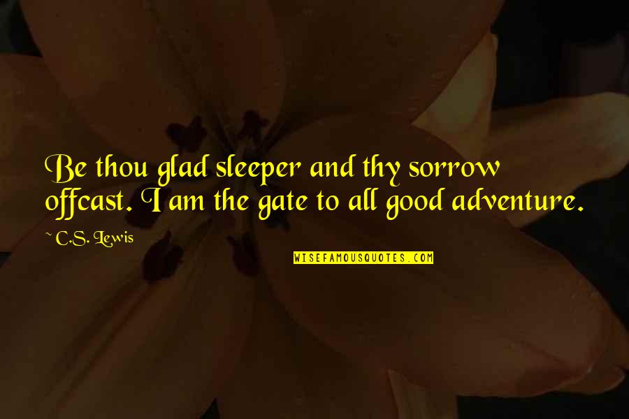 Sorrow Inspirational Quotes By C.S. Lewis: Be thou glad sleeper and thy sorrow offcast.