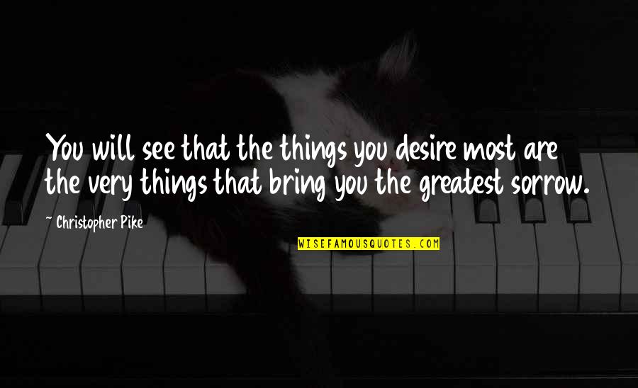 Sorrow Inspirational Quotes By Christopher Pike: You will see that the things you desire Sorrow Inspirational Quotes By Christopher Pike: You will see that the things you desire