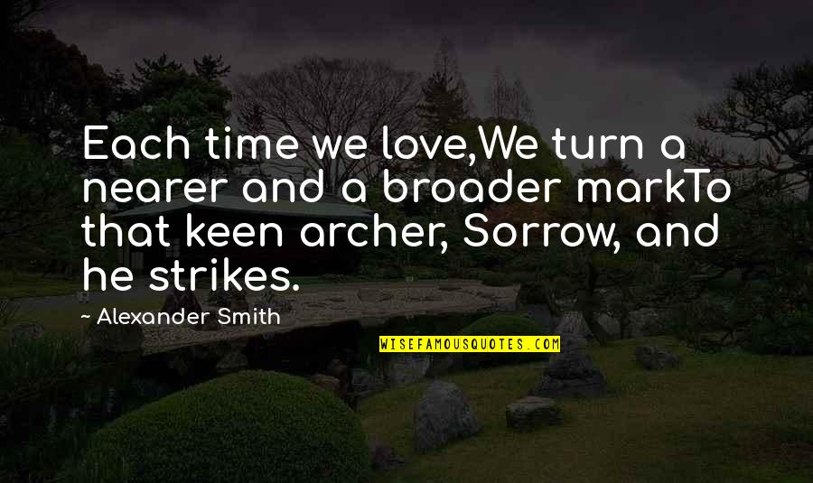 Sorrow Love Quotes By Alexander Smith: Each time we love,We turn a nearer and