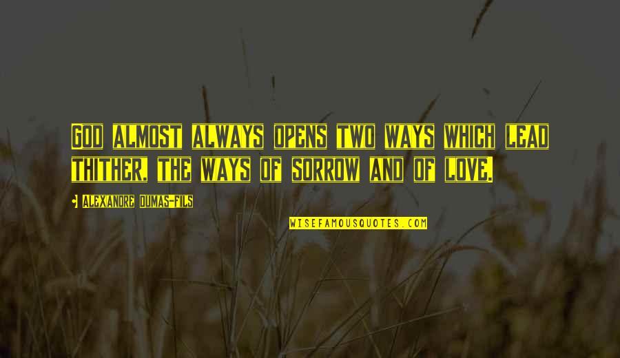 Sorrow Love Quotes By Alexandre Dumas-fils: God almost always opens two ways which lead