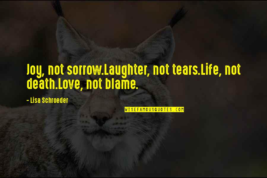 Sorrow Love Quotes By Lisa Schroeder: Joy, not sorrow.Laughter, not tears.Life, not death.Love, not