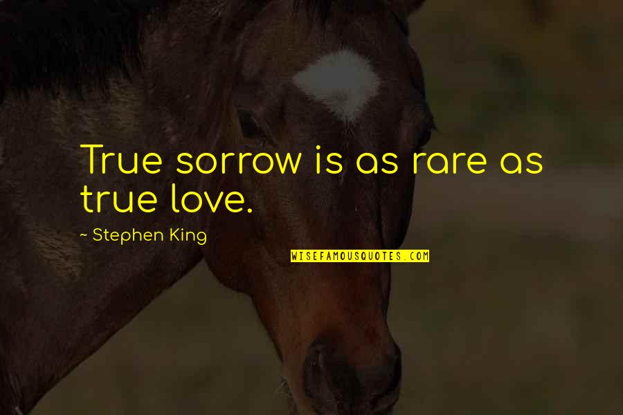 Sorrow Love Quotes By Stephen King: True sorrow is as rare as true love.