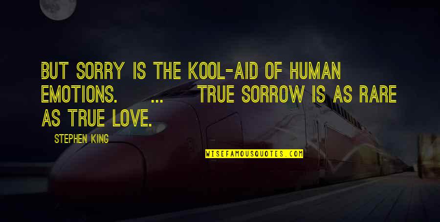 Sorrow Love Quotes By Stephen King: But sorry is the Kool-Aid of human emotions.